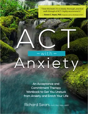 ACT s úzkostí: Terapie přijetí a závazku: Pracovní kniha, která vás zbaví úzkosti a obohatí váš život. - ACT with Anxiety: An Acceptance and Commitment Therapy Workbook to Get You Unstuck from Anxiety and Enrich Your Life
