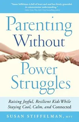 Rodičovství bez bojů o moc: Vychovávat radostné a odolné děti a přitom zůstat v pohodě, klidu a ve spojení. - Parenting Without Power Struggles: Raising Joyful, Resilient Kids While Staying Cool, Calm, and Connected