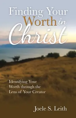 Najít svou hodnotu v Kristu: Zjistit svou hodnotu skrze objektiv svého Stvořitele: Jak najít svou hodnotu v Kristu? - Finding Your Worth in Christ: Identifying Your Worth Through the Lens of Your Creator