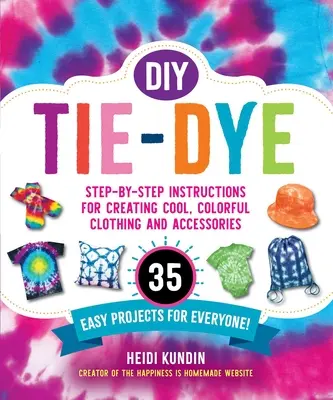 DIY Tie-Dye: Krok za krokem: 35 snadných projektů pro každého! - DIY Tie-Dye: Step-By-Step Instructions for Creating Cool, Colorful Clothing and Accessories--35 Easy Projects for Everyone!