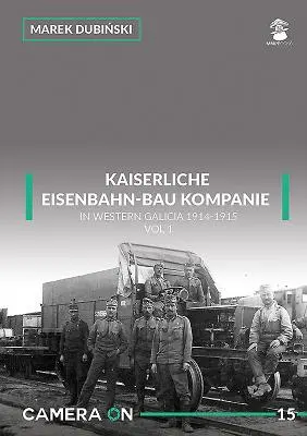 Kaiserliche Eisenbahn-Bau Kompanie in Western Galicia 1914-1915: Svazek 1 - Kaiserliche Eisenbahn-Bau Kompanie in Western Galicia 1914-1915: Volume 1