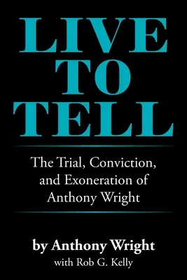 Vyprávějte v přímém přenosu: Soudní proces, odsouzení a osvobození Anthonyho Wrighta (Live to Tell: The Trial, Conviction, and Exoneration of Anthony Wright) - Live to Tell: The Trial, Conviction, and Exoneration of Anthony Wright
