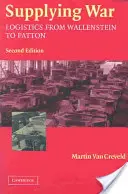 Zásobování války: Logistika od Wallensteina po Pattona - Supplying War: Logistics from Wallenstein to Patton