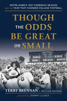Ačkoli šance jsou velké nebo malé: Návrat Notre Dame v roce 1957 a rok, který změnil vysokoškolský fotbal - Though the Odds Be Great or Small: Notre Dame's 1957 Comeback Season and the Year That Changed College Football