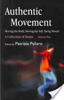 Autentický pohyb: Autentický pohyb: Pohybovat se tělem, pohybovat se sebou, být pohybován: Sbírka esejů - svazek druhý - Authentic Movement: Moving the Body, Moving the Self, Being Moved: A Collection of Essays - Volume Two