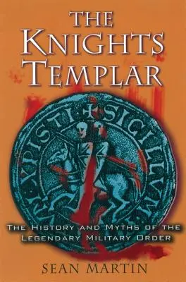Templáři: Dějiny a mýty legendárního vojenského řádu - The History and Myths of the Legendary Military Order - The Knights Templar: The History and Myths of the Legendary Military Order
