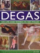Degas: Jeho život a dílo v 500 obrazech: Ilustrovaný výklad o umělci, jeho životě a souvislostech s galerií 300 jeho nejlepších obrazů. - Degas: His Life and Works in 500 Images: An Illustrated Exploration of the Artist, His Life and Context with a Gallery of 300 of His Finest Paintings