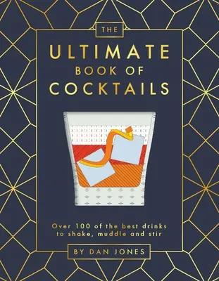 The Ultimate Book of Cocktails: The Ultimate Book of Cocktails: The Ultimate Book of Cocktails: The Ultimate Book of Cocktails: Kniha: Více než 100 nejlepších nápojů pro protřepávání, míchání a míchání - The Ultimate Book of Cocktails: Over 100 of Best Drinks to Shake, Muddle and Stir