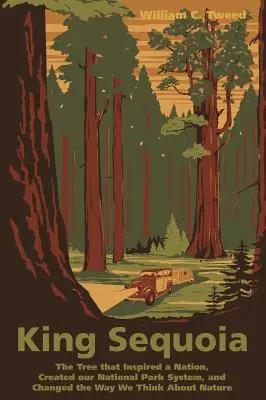 Sekvojovec královský: Strom, který inspiroval národ, vytvořil systém národních parků a změnil naše myšlení o přírodě. - King Sequoia: The Tree That Inspired a Nation, Created Our National Park System, and Changed the Way We Think about Nature
