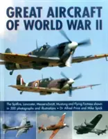 Velká letadla druhé světové války: Spitfire, Lancaster, Messerschmitt, Mustang a Létající pevnost na 500 fotografiích a ilustracích: letadla z druhé světové války. - Great Aircraft of World War II: The Spitfire, Lancaster, Messerschmitt, Mustang and Flying Fortress Shown in 500 Photographs and Illustrations
