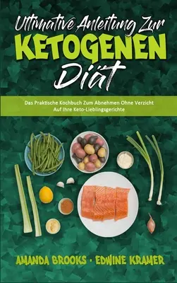 Ultimative Anleitung Zur Ketogenen Dit: (Ultimate Guide To Ketogen: Das Praktische Kochbuch Zum Abnehmen Ohne Verzicht Auf Ihre Keto-Lieblingsgerichte) - Ultimative Anleitung Zur Ketogenen Dit: Das Praktische Kochbuch Zum Abnehmen Ohne Verzicht Auf Ihre Keto-Lieblingsgerichte (Ultimate Guide To Ketogen