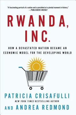 Rwanda, a. s: Rwanda Inc.: Jak se ze zdevastovaného státu stal ekonomický model pro rozvojový svět - Rwanda, Inc.: How a Devastated Nation Became an Economic Model for the Developing World