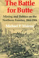 Bitva o Butte: Hornictví a politika na severní hranici, 1864-1906 - The Battle for Butte: Mining and Politics on the Northern Frontier, 1864-1906