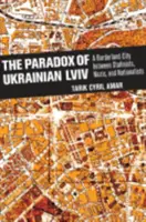 Paradox ukrajinské LVIV: Město na pomezí stalinistů, nacistů a nacionalistů - The Paradox of Ukrainian LVIV: A Borderland City Between Stalinists, Nazis, and Nationalists
