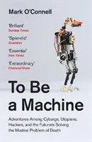 Být strojem - Dobrodružství mezi kyborgy, utopisty, hackery a futuristy Řešení skromného problému smrti - To Be a Machine - Adventures Among Cyborgs, Utopians, Hackers, and the Futurists Solving the Modest Problem of Death
