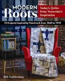 Moderní kořeny - dnešní deky ze včerejší inspirace: 12 projektů inspirovaných patchworkem z let 1840 až 1970 - Modern Roots - Today's Quilts from Yesterday's Inspiration: 12 Projects Inspired by Patchwork from 1840 to 1970