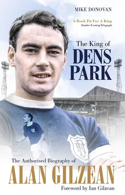 Král Dens Parku - Autorizovaný životopis Alana Gilzeana - King of Dens Park - The Authorised Biography of Alan Gilzean