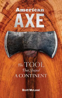 Americká sekera: nástroj, který utvářel kontinent - American Axe: The Tool That Shaped a Continent