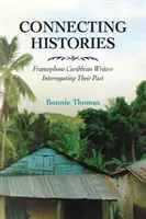 Propojení historie: Frankofonní karibští spisovatelé se vyptávají na svou minulost - Connecting Histories: Francophone Caribbean Writers Interrogating Their Past