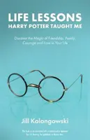 Životní lekce, které mě naučil Harry Potter: Objevte ve svém životě kouzlo přátelství, rodiny, odvahy a lásky. - Life Lessons Harry Potter Taught Me: Discover the Magic of Friendship, Family, Courage, and Love in Your Life