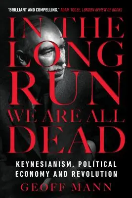V dlouhodobém horizontu jsme všichni mrtví: Keynesiánství, politická ekonomie a revoluce - In the Long Run We Are All Dead: Keynesianism, Political Economy, and Revolution