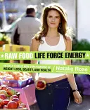Syrová strava Životní síla energie: Síla živé energie: Vstupte do zcela nové stratosféry hubnutí, krásy a zdraví - Raw Food Life Force Energy: Enter a Totally New Stratosphere of Weight Loss, Beauty, and Health
