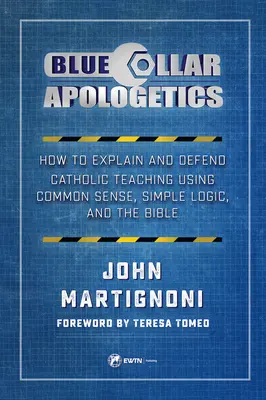 Apologetika modrých límečků: Jak vysvětlit a obhájit katolickou nauku pomocí zdravého rozumu, jednoduché logiky a Bible? - Blue Collar Apologetics: How to Explain and Defend Catholic Teaching Using Common Sense, Simple Logic, and the Bible