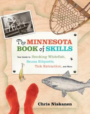 Minnesotská kniha dovedností: Kniha: Průvodce kouřením bílých ryb, saunovou etiketou, vytahováním klíšťat a dalšími zajímavostmi - The Minnesota Book of Skills: Your Guide to Smoking Whitefish, Sauna Etiquette, Tick Extraction, and More