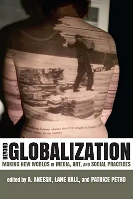 Za hranice globalizace: Tvorba nových světů v médiích, umění a sociálních praktikách - Beyond Globalization: Making New Worlds in Media, Art, and Social Practices