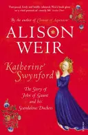Kateřina Swynfordová - Příběh Jana z Gauntu a jeho skandální vévodkyně - Katherine Swynford - The Story of John of Gaunt and His Scandalous Duchess