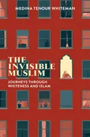 Neviditelný muslim: Neviditelný člověk: Cesty bělocha a islámu Neviditelný člověk: Cesty bělocha a islámu - The Invisible Muslim: Journeys Through Whiteness and Islam