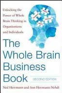 The Whole Brain Business Book, druhé vydání: Druhá kniha: Uvolnění síly myšlení celého mozku v organizacích, týmech a jednotlivcích - The Whole Brain Business Book, Second Edition: Unlocking the Power of Whole Brain Thinking in Organizations, Teams, and Individuals