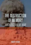 Ničení paměti: Architektura ve válce - druhé rozšířené vydání - The Destruction of Memory: Architecture at War - Second Expanded Edition