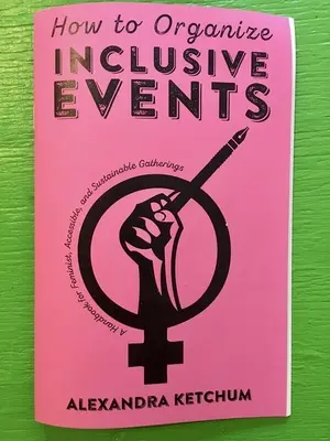 Jak organizovat inkluzivní akce: Příručka pro feministická, přístupná a udržitelná setkání: Jak organizovat inkluzivní akce? - How to Organize Inclusive Events: A Handbook for Feminist, Accessible, and Sustainable Gatherings