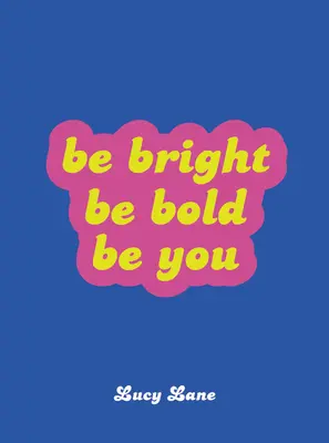 Buď bystrý, buď odvážný, buď sám sebou - Be Bright, Be Bold, Be You