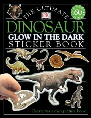 Ultimátní kniha samolepek: Dinosaurus: Vytvoř si vlastní obrázkovou knížku. - Ultimate Sticker Book: Glow in the Dark: Dinosaur: Create Your Own Picture Book