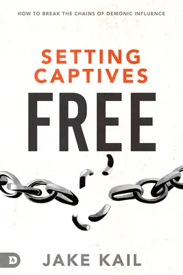 Osvobození zajatců: Jak zlomit okovy démonického vlivu - Setting Captives Free: How to Break the Chains of Demonic Influence