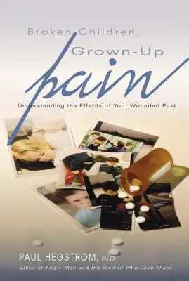 Zlomené děti, dospělá bolest (revidované vydání): Pochopení důsledků zraněné minulosti - Broken Children, Grown-Up Pain (Revised): Understanding the Effects of Your Wounded Past