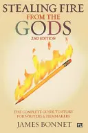 Krást oheň bohům: Kompletní průvodce příběhem pro spisovatele a filmaře - Stealing Fire from the Gods: The Complete Guide to Story for Writers and Filmmakers