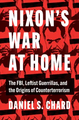 Nixonova válka doma: FBI, levicové guerilly a počátky boje proti terorismu (Nixon's War at Home: The FBI, Leftist Guerrillas, and the Origins of Counterterrorism) - Nixon's War at Home: The Fbi, Leftist Guerrillas, and the Origins of Counterterrorism