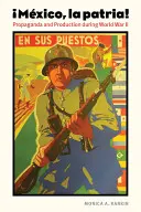Mexiko, La Patria: Propaganda a produkce za druhé světové války - Mexico, La Patria: Propaganda and Production During World War II