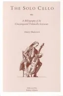 Sólové violoncello: Sólové violoncello: Bibliografie literatury pro violoncello bez doprovodu (A Bibliography of the Unaccompanied Violoncello Literature) - The Solo Cello: A Bibliography of the Unaccompanied Violoncello Literature