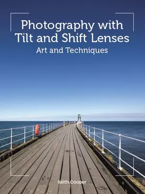 Fotografování s naklápěcími a posouvacími objektivy: Umění a techniky - Photography with Tilt and Shift Lenses: Art and Techniques