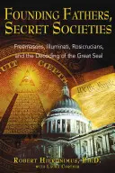 Otcové zakladatelé, tajné společnosti: Zednáři, ilumináti, rosikruciáni a rozluštění Velké pečeti - Founding Fathers, Secret Societies: Freemasons, Illuminati, Rosicrucians, and the Decoding of the Great Seal