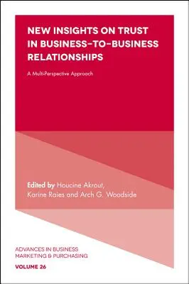 Nové poznatky o důvěře v obchodních vztazích: Nové poznatky o důvěře ve společnosti: multiperspektivní přístup - New Insights on Trust in Business-To-Business Relationships: A Multi-Perspective Approach