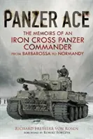 Tankové eso: Vzpomínky tankového velitele Železného kříže od Barbarossy po Normandii - Panzer Ace: The Memoirs of an Iron Cross Panzer Commander from Barbarossa to Normandy