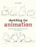 Skicování pro animaci: Zkušenosti s animací: Rozvíjení nápadů, postav a rozvržení ve vašem skicáku - Sketching for Animation: Developing Ideas, Characters and Layouts in Your Sketchbook