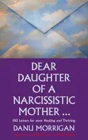 Milá dcero narcistické matky - 100 dopisů pro tvé uzdravení a prospívání - Dear Daughter of a Narcissistic Mother - 100 letters for your Healing and Thriving