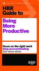 HBR Guide to Being More Productive (Průvodce HBR, jak být produktivnější) - HBR Guide to Being More Productive