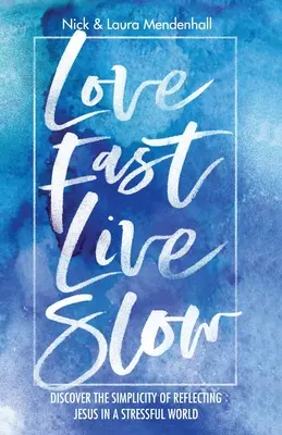 Miluj rychle, žij pomalu: Objevte jednoduchost odrazu Ježíše ve světě plném stresu. - Love Fast Live Slow: Discover the Simplicity of Reflecting Jesus in a Stressful World
